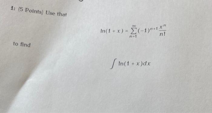 Solved 1: (5 Points) Use that ln(1+x)=∑n=1∞(−1)n+1n!xn to | Chegg.com