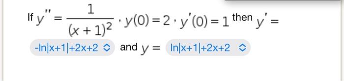 If \( y^{\prime \prime}=\frac{1}{(x+1)^{2}}, y(0)=2, y^{\prime}(0)=1^{\text {then }} y^{\prime}= \) and \( y= \)