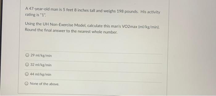 Solved A 47 year old man is 5 feet 8 inches tall and weighs