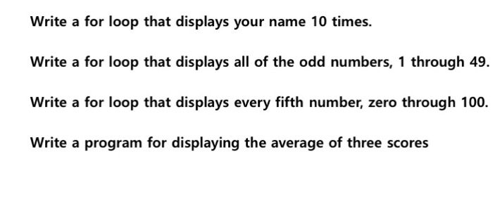 Solved Write a for loop that displays your name 10 times. | Chegg.com
