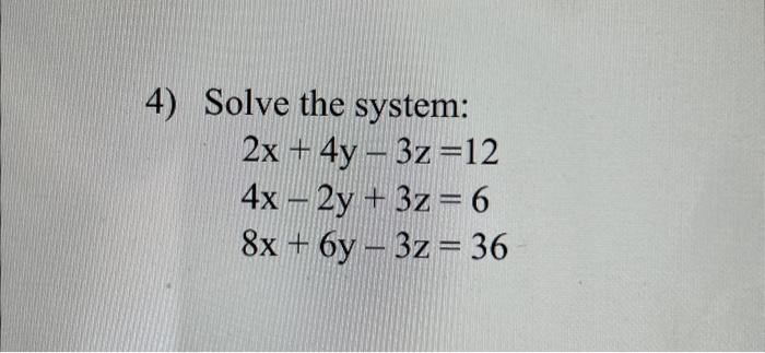 Solved 4) Solve the system: 2x+4y−3z=124x−2y+3z=68x+6y−3z=36 | Chegg.com