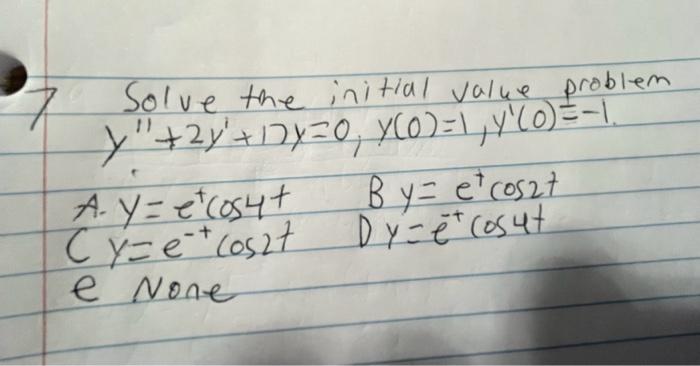 Solve the initial value problem \( y^{\prime \prime}+2 y^{\prime}+17 y=0, y(0)=1, y^{\prime}(0)=-1 \)
A. \( y=e^{t} \cos 4 t