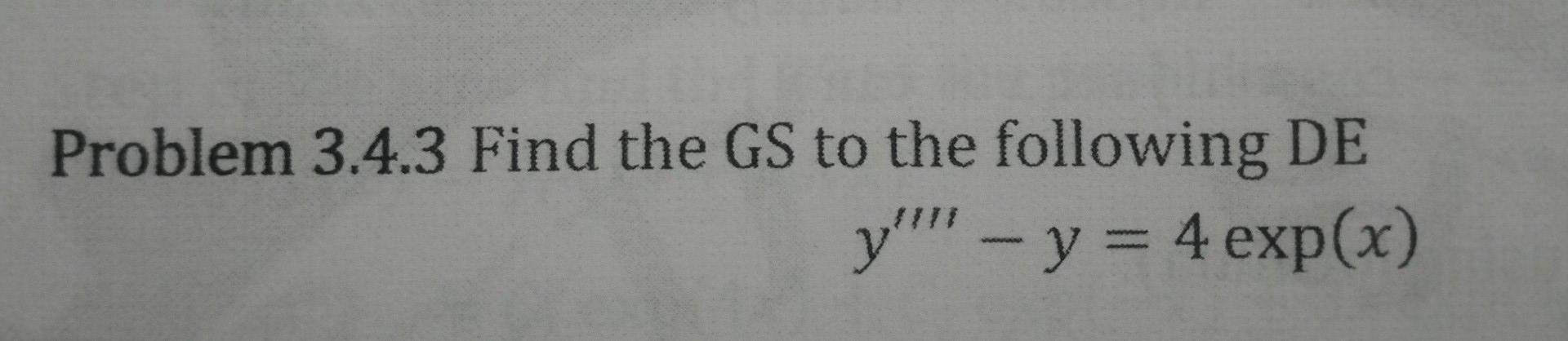 Problem 3.4.3 Find the GS to the following DE \[ y^{\prime \prime \prime \prime}-y=4 \exp (x) \]