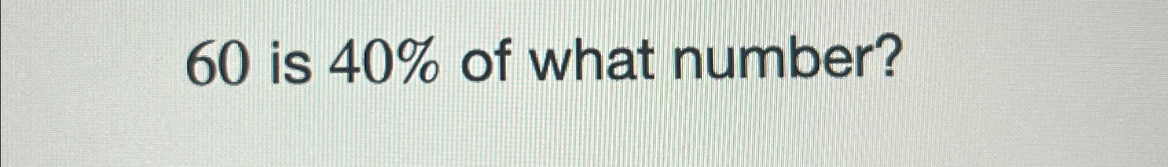 solved-60-is-40-of-what-number-chegg
