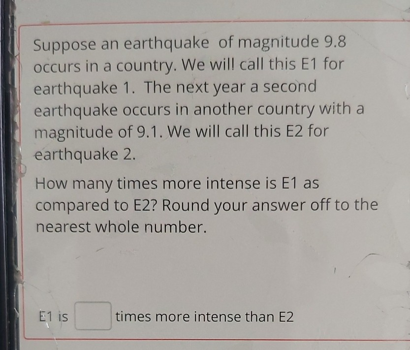 Solved Suppose An Earthquake Of Magnitude 9.8 Occurs In A | Chegg.com