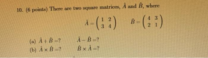 Solved 10 6 Points There Are Two Square Matrices A An Chegg Com