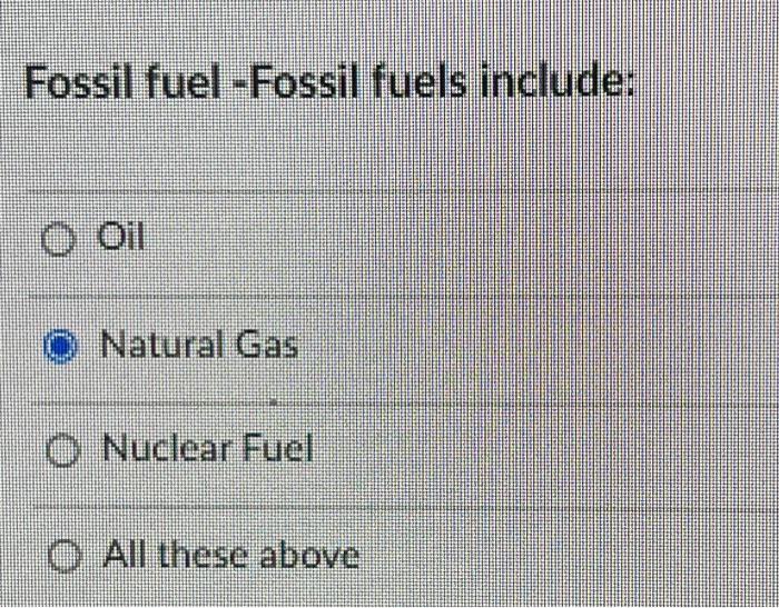 Solved Fossil fuel -Fossil fuels include: Oil Natural Gas | Chegg.com