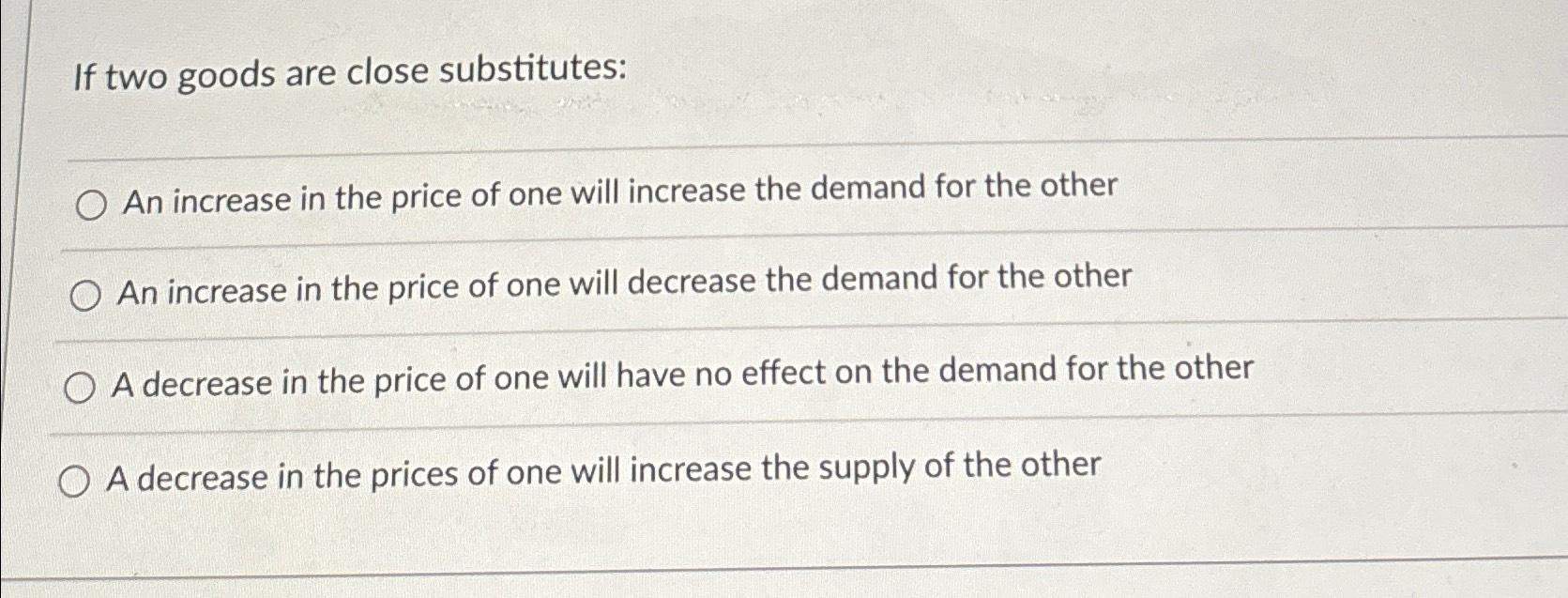 Solved If two goods are close substitutes:An increase in the | Chegg.com