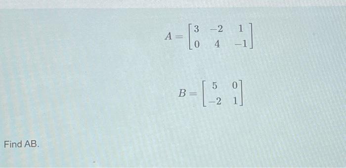 Solved A=[30−241−1]B=[5−201] Find AB. | Chegg.com