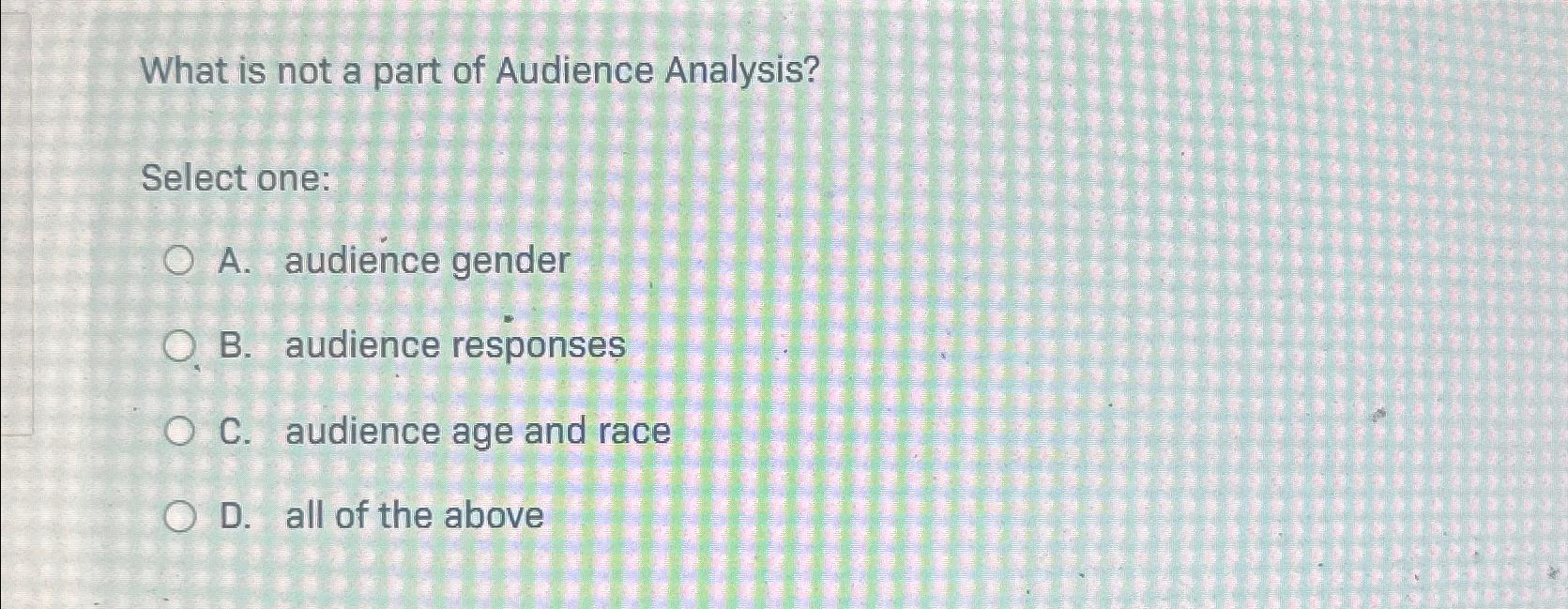 Solved What is not a part of Audience Analysis?Select one:A. | Chegg.com
