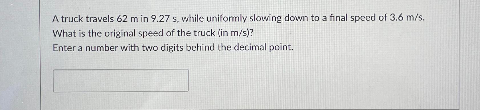 Solved A truck travels 62m in 9.27s, while uniformly slowing | Chegg.com