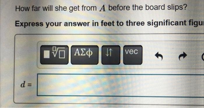 How far will she get from \( A \) before the board slips?
Express your answer in feet to three significant figu