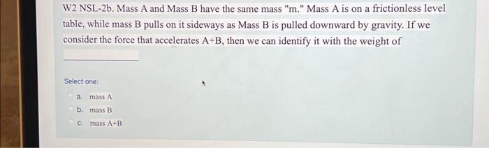 Solved W2 NSL-2b. Mass A And Mass B Have The Same Mass "m." | Chegg.com