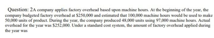 Solved Question: 2A Company Applies Factory Overhead Based | Chegg.com