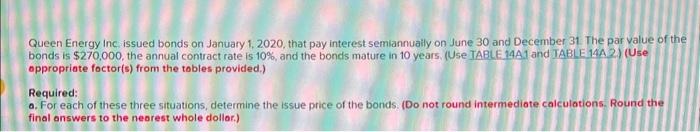 Queen Energy inc issued bonds on January 1, 2020, that pay interest semiannualy on June 30 and December 31 . The par value of