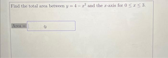 Solved Find the total area between y=4−x2 and the x-axis for | Chegg.com