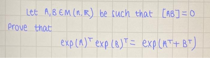 Solved Let A,B∈M(n,R) Be Such That [AB]=0 Prove That | Chegg.com