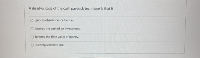 solved-a-disadvantage-of-the-cash-payback-technique-is-that-chegg