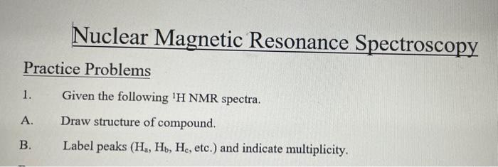 Nuclear Magnetic Resonance Spectroscopy
Practice Problems
1. Given the following \( { }^{1} \mathrm{H} \) NMR spectra.
A. Dra