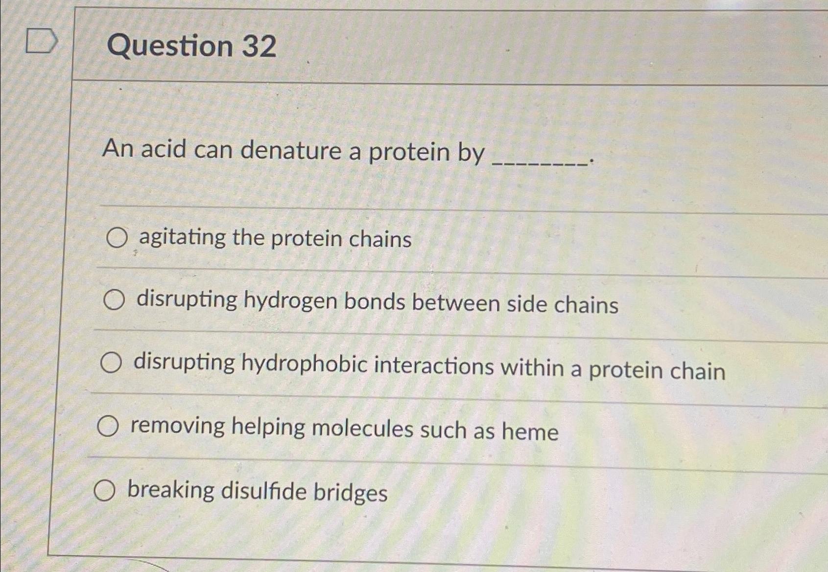 Solved Question 32An acid can denature a protein byagitating