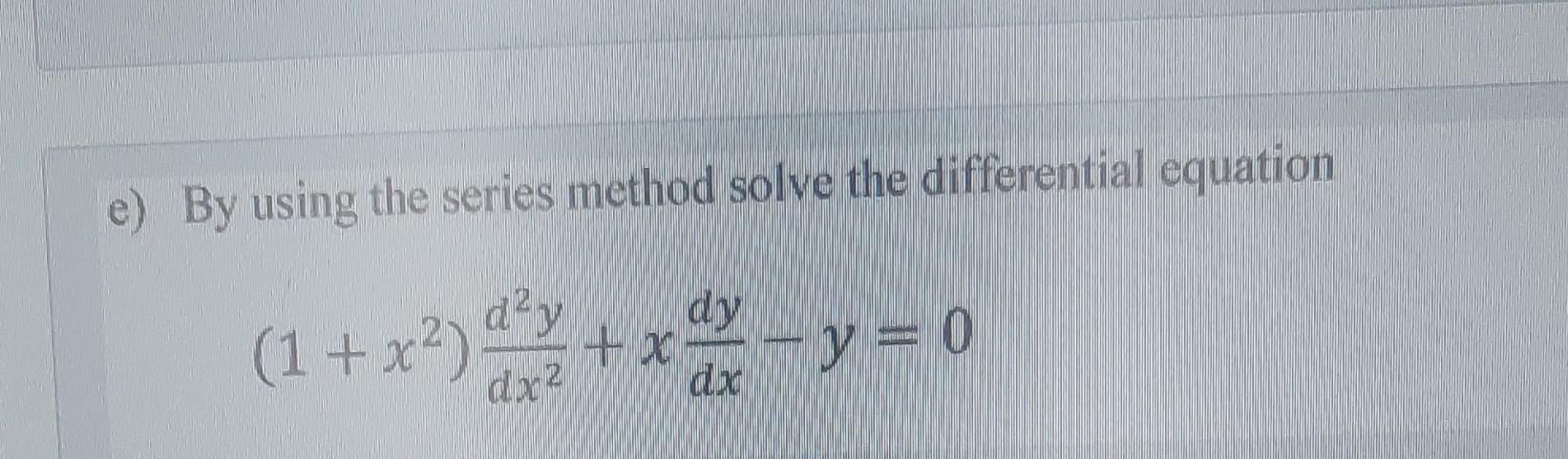 Solved e) By using the series method solve the differential | Chegg.com