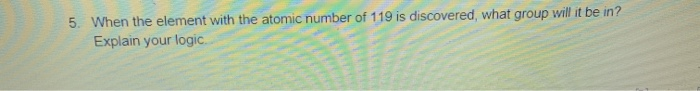 solved-5-when-the-element-with-the-atomic-number-of-119-is-chegg