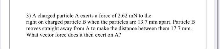 Solved 3) A charged particle A exerts a force of 2.62 mN to | Chegg.com