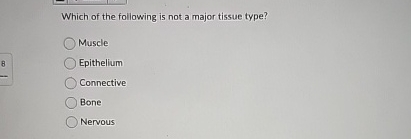 Solved Which of the following is not a major tissue | Chegg.com
