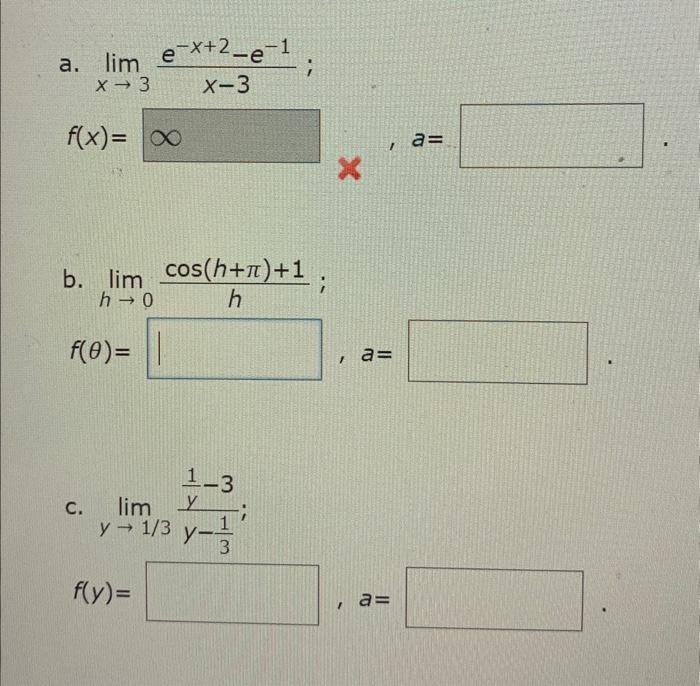 a. \( \lim _{x \rightarrow 3} \frac{e^{-x+2}-e^{-1}}{x-3} \) \( f(x)= \) b. \( \lim _{h \rightarrow 0} \frac{\cos (h+\pi)+1}{