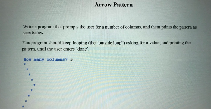 Arrow Pattern Write a program that prompts the user for a number of columns, and them prints the pattern as seen below. You p