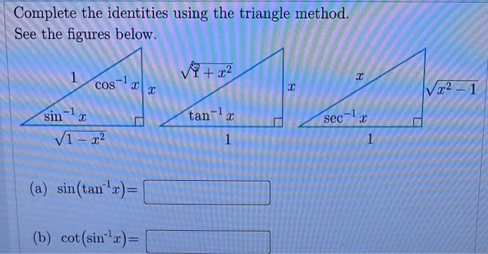 Complete the identities using the triangle method. See the figures below.
(a) \( \sin \left(\tan ^{-1} x\right)= \)
(b) \( \c