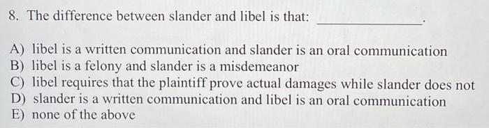 Solved 8. The difference between slander and libel is that: | Chegg.com