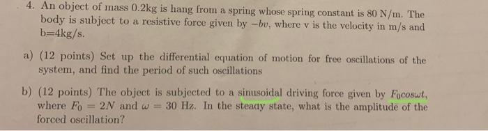 4. An object of mass \( 0.2 \mathrm{~kg} \) is hang from a spring whose spring constant is \( 80 \mathrm{~N} / \mathrm{m} \).