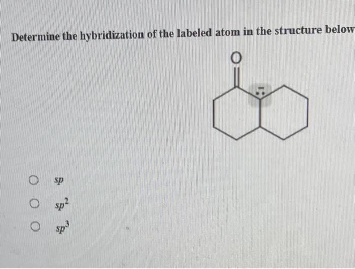 Solved Determine the hybridization of the labeled atom in | Chegg.com