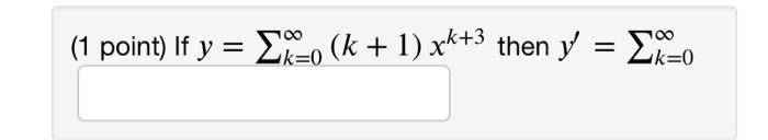 \( y=\sum_{k=0}^{\infty}(k+1) x^{k+3} \) then \( y^{\prime}=\sum_{k=0}^{\infty} \)