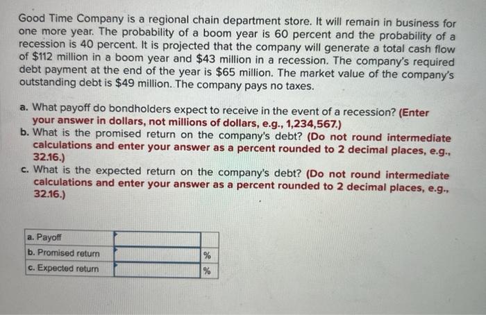 Good Time Company is a regional chain department store. It will remain in business for one more year. The probability of a bo