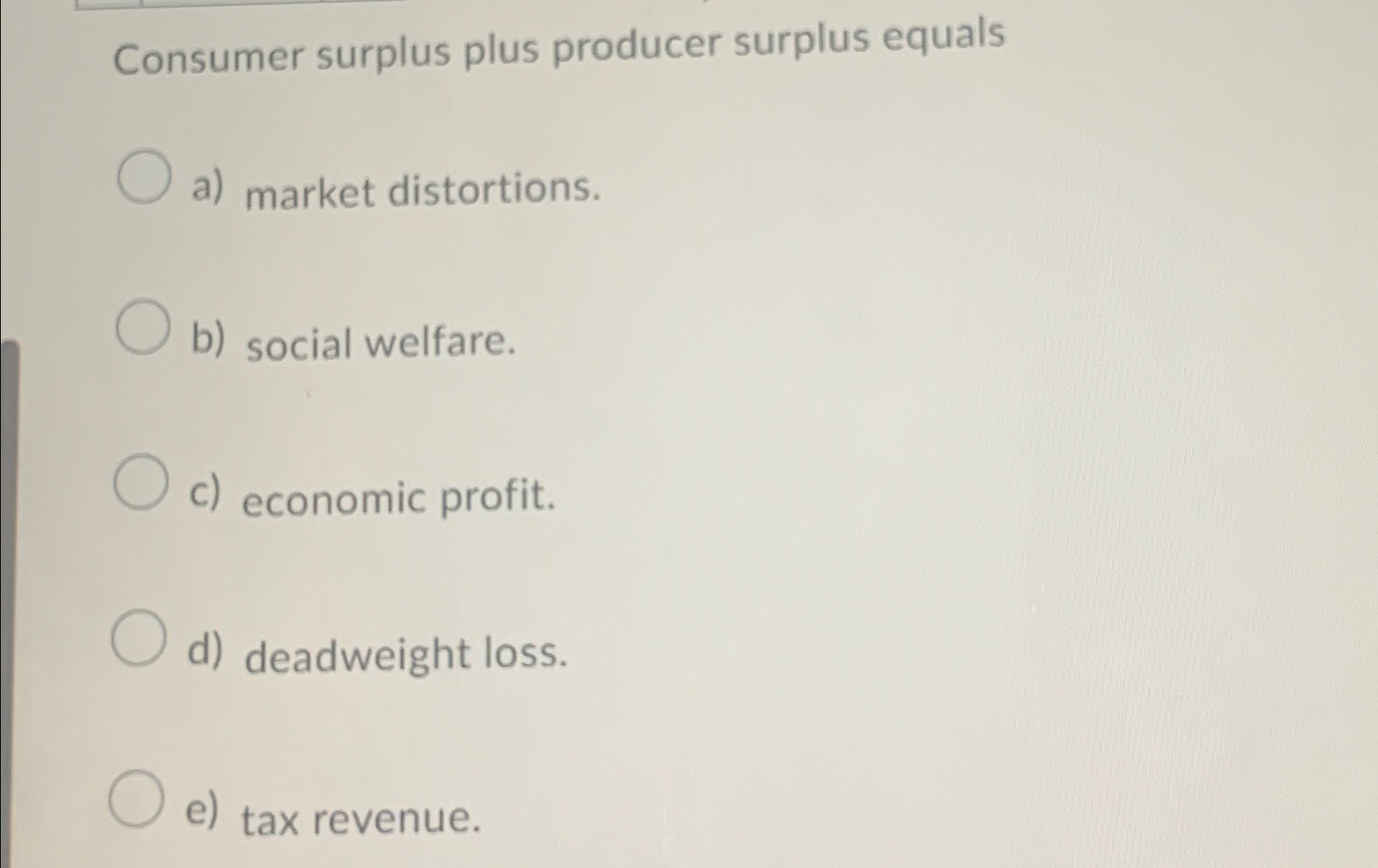 Solved Consumer surplus plus producer surplus equalsa)
