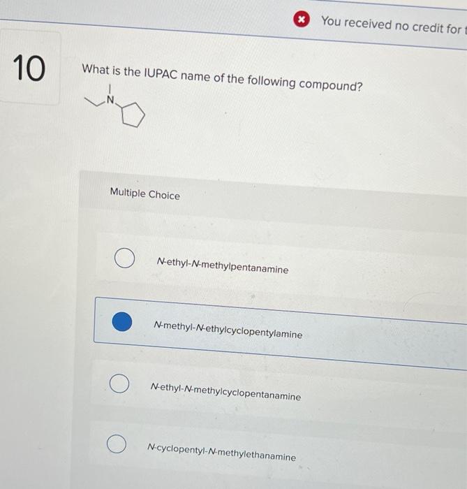 10
*You received no credit for t
What is the IUPAC name of the following compound?
Multiple Choice
O
N-ethyl-N-methylpentanam