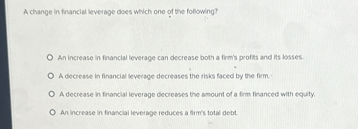 Solved A change In financial leverage does which one of the | Chegg.com