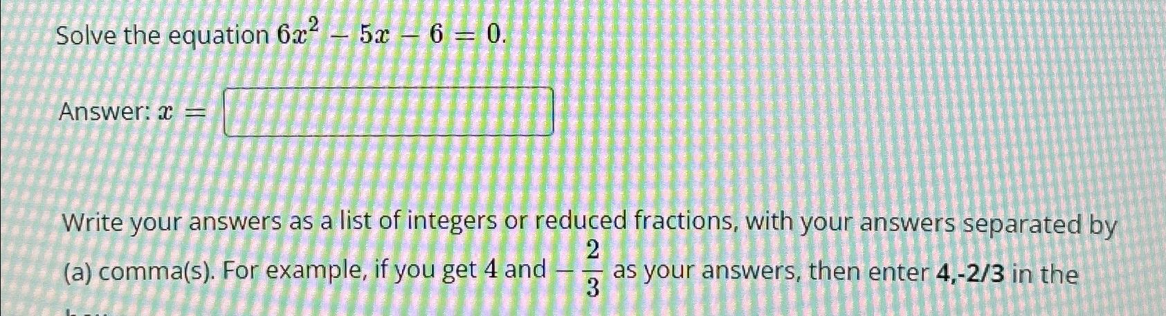 Solved Solve the equation 6x2-5x-6=0Answer: x=Write your | Chegg.com