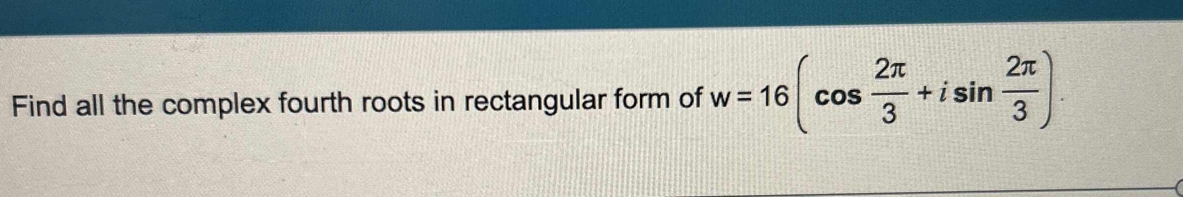 Solved Find all the complex fourth roots in rectangular form | Chegg.com