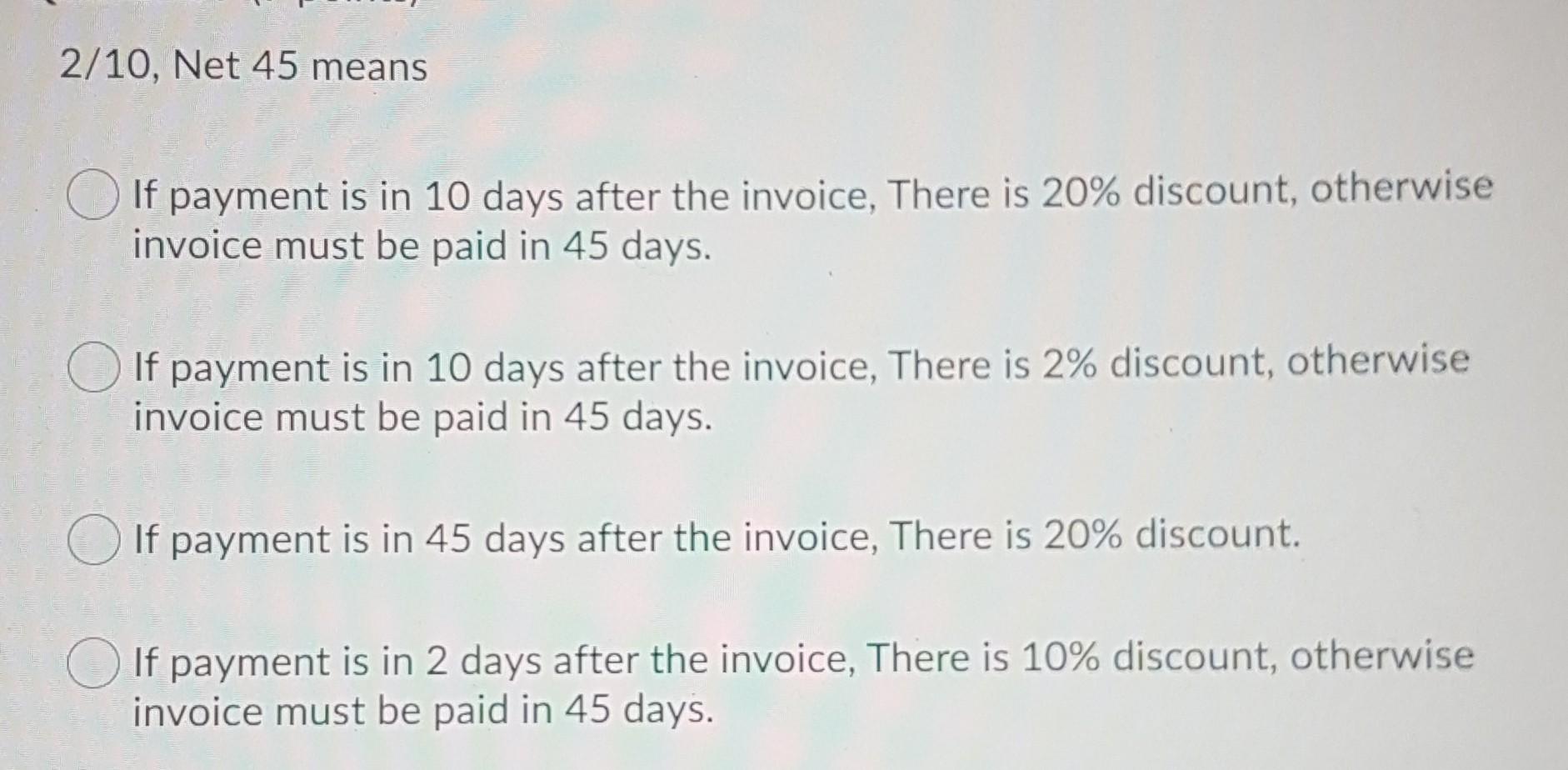 Solved 2/10, Net 45 means If payment is in 10 days after the | Chegg.com