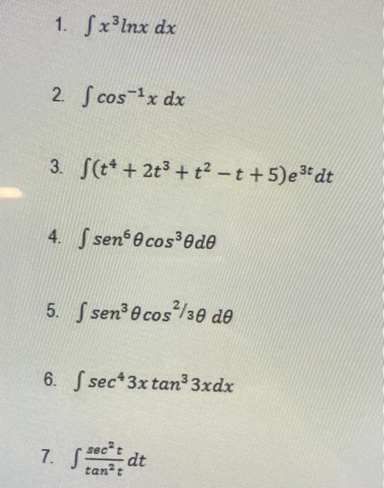 1. S x3 lnx dx 2. Scos-1x dx 3. S(+4 + 2t3 + t? - t +5) e 3t dt 4. S seno cose de 5. S sen? 8 cos/30 de 6. S sec 3x tan3xdx s