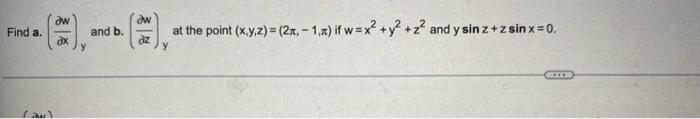 Find a. (a) dw ax y and b. w at the point (x,y,z) = (2x,-1.x) if w=x² + y² +2² and y sin z + zsin x = 0. तेर y