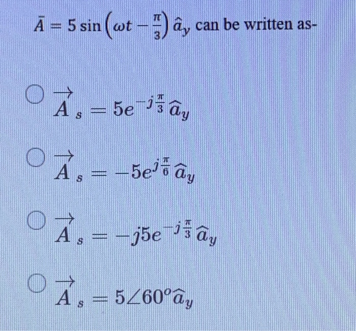 Solved A 5 Sin Wt A Can Be Written As A 5e Se Chegg Com