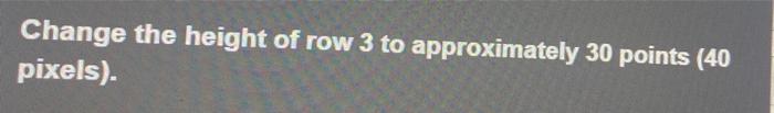 Solved Change the height of row 3 to approximately 30 points