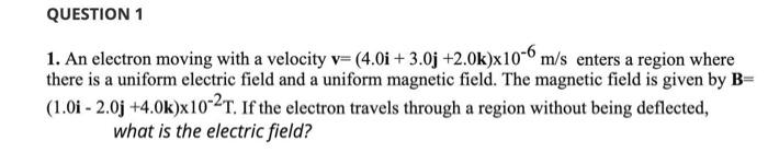 Solved QUESTION 1 1. An electron moving with a velocity v= | Chegg.com