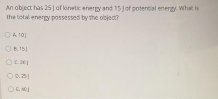 Solved An object has 25 ) of kinetic energy and 15 J of | Chegg.com