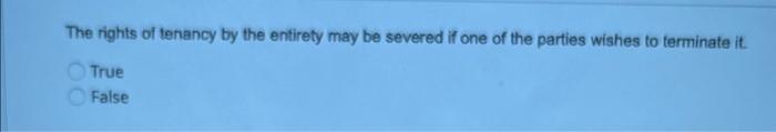 Solved The rights of tenancy by the entirety may be severed | Chegg.com