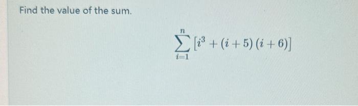 Solved Find the value of the sum. ∑i=1n[i3+(i+5)(i+6)] | Chegg.com